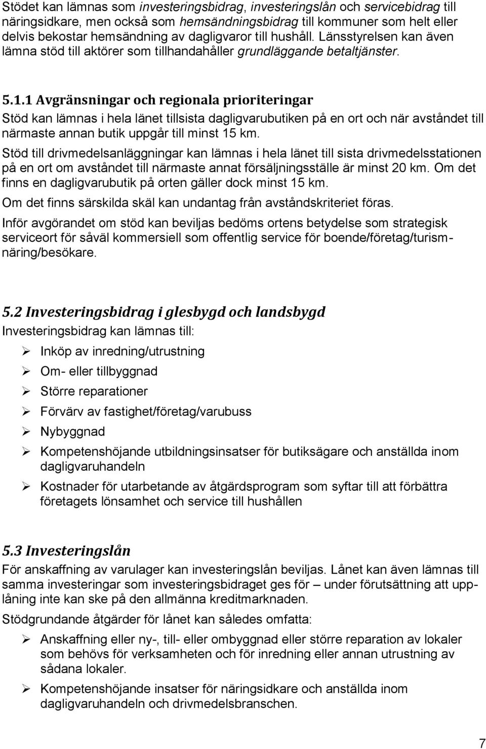 1 Avgränsningar och regionala prioriteringar Stöd kan lämnas i hela länet tillsista dagligvarubutiken på en ort och när avståndet till närmaste annan butik uppgår till minst 15 km.