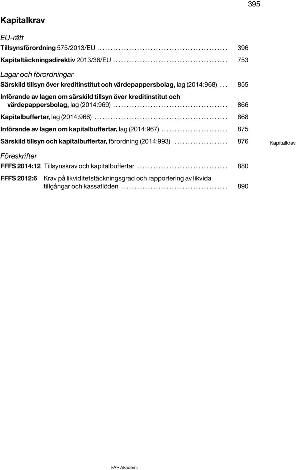 .. 855 Införande av lagen om särskild tillsyn över kreditinstitut och värdepappersbolag, lag (2014:969)........................................... 866 Kapitalbuffertar, lag (2014:966).