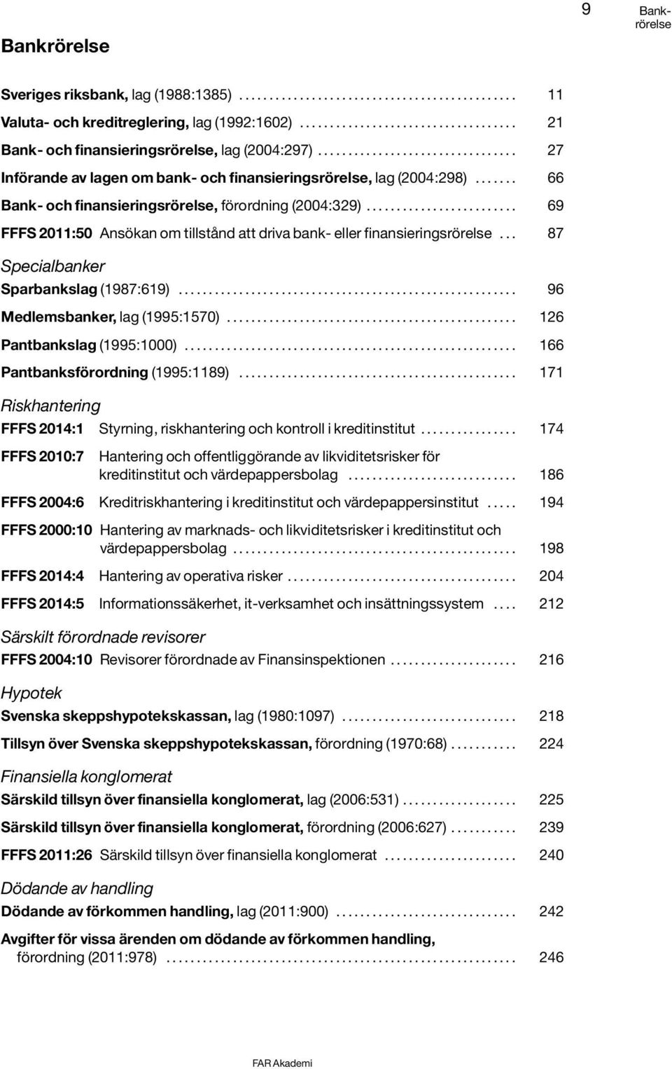 ...... 66 Bank- och finansieringsrörelse, förordning (2004:329)......................... 69 FFFS 2011:50 Ansökan om tillstånd att driva bank- eller finansieringsrörelse.