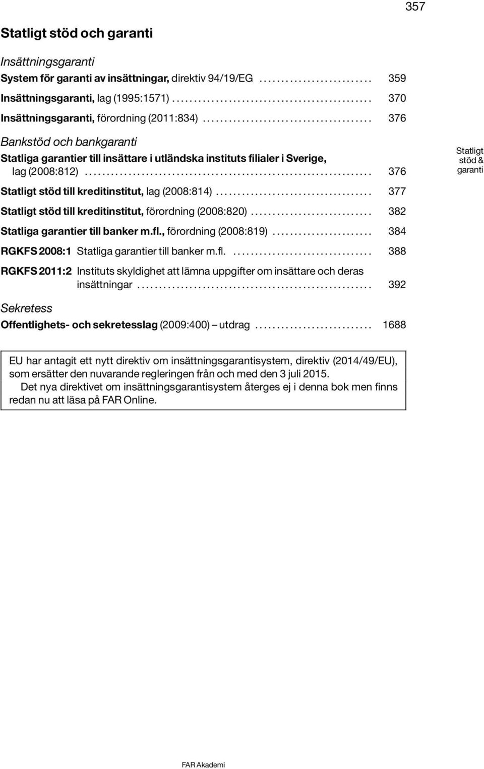 ...................................... 376 Bankstöd och bankgaranti Statliga garantier till insättare i utländska instituts filialer i Sverige, lag (2008:812).