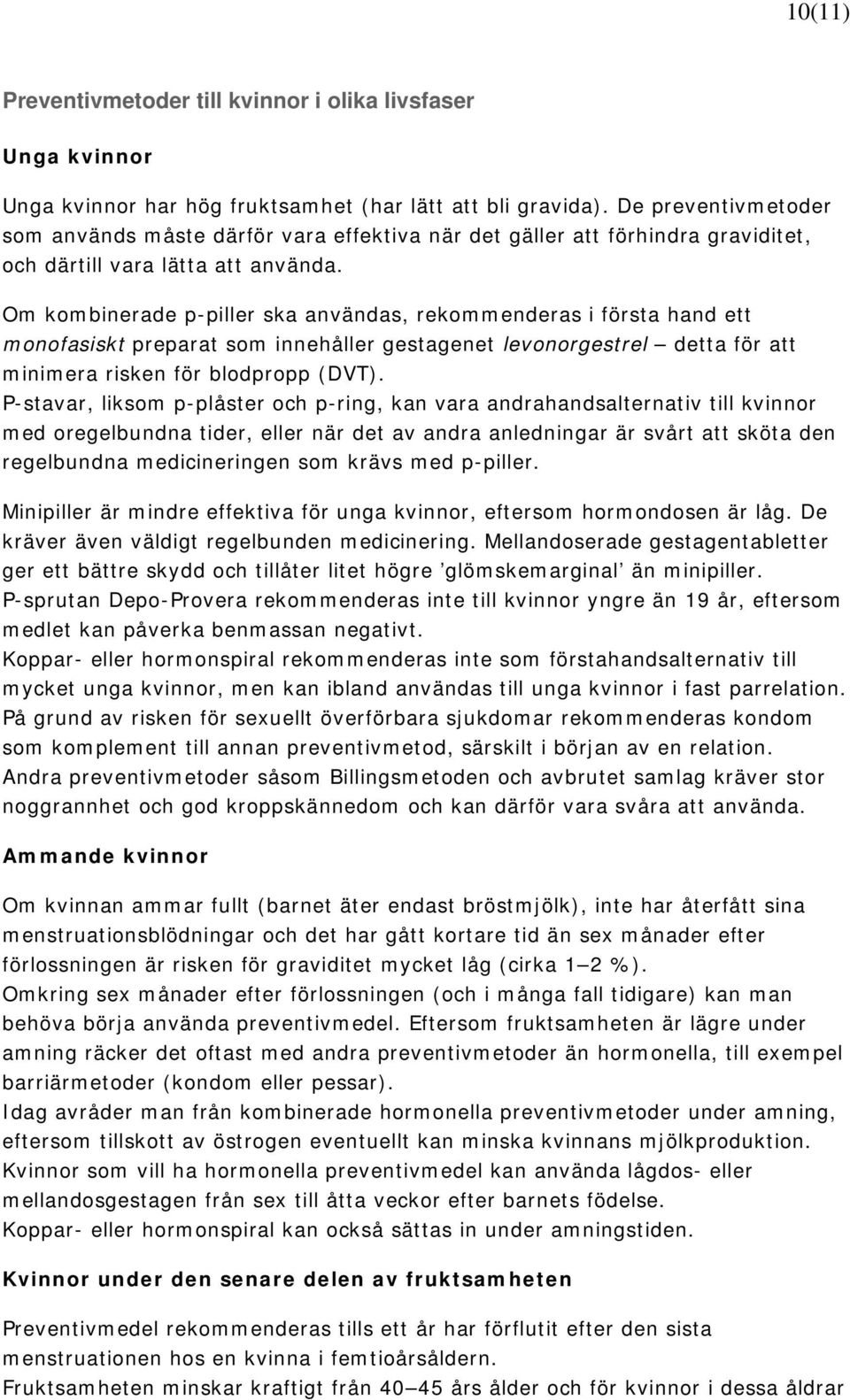 Om kombinerade p-piller ska användas, rekommenderas i första hand ett monofasiskt preparat som innehåller gestagenet levonorgestrel detta för att minimera risken för blodpropp (DVT).