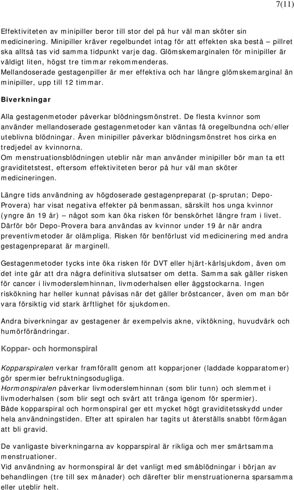 Mellandoserade gestagenpiller är mer effektiva och har längre glömskemarginal än minipiller, upp till 12 timmar. Biverkningar Alla gestagenmetoder påverkar blödningsmönstret.