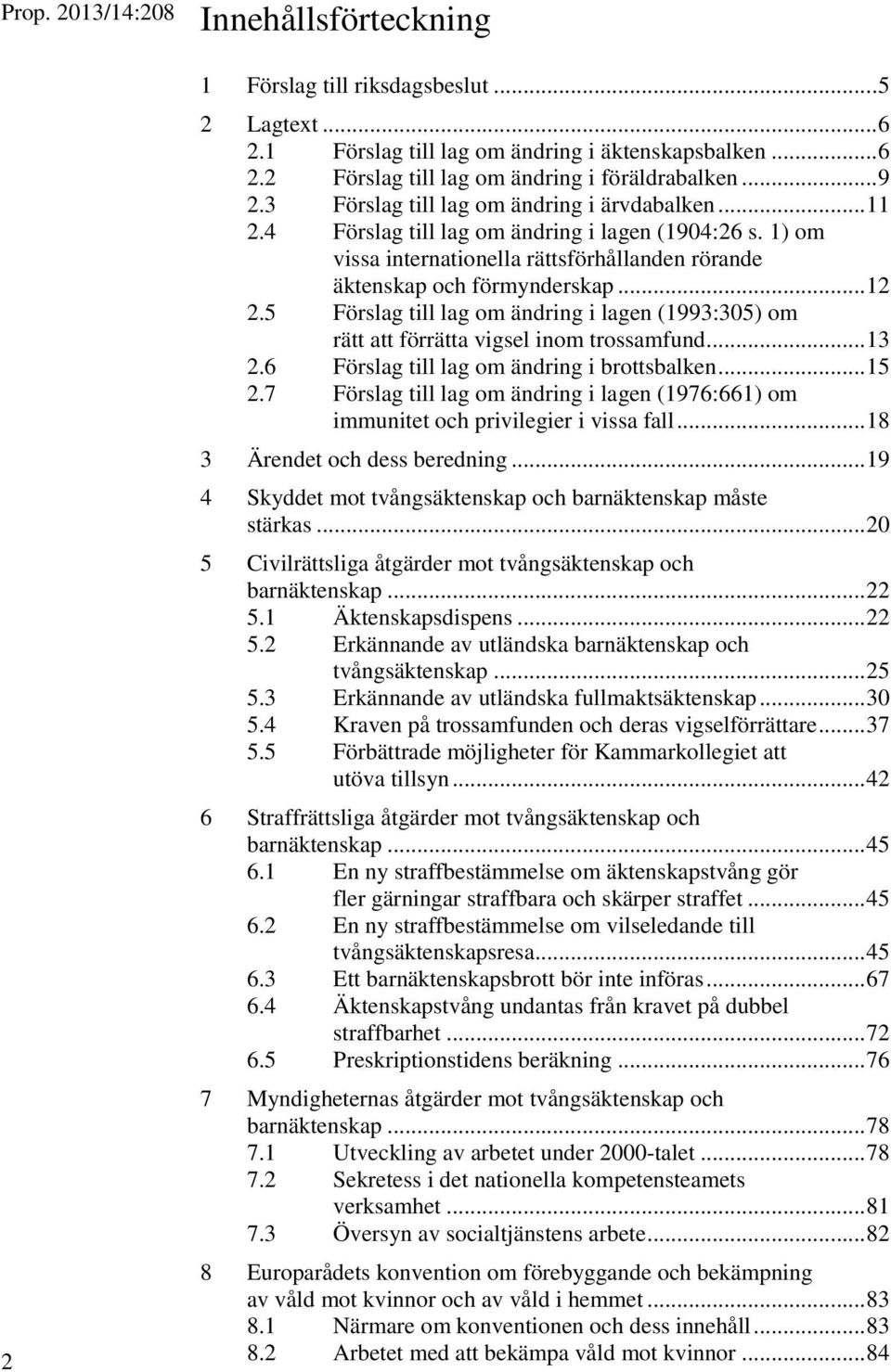 5 Förslag till lag om ändring i lagen (1993:305) om rätt att förrätta vigsel inom trossamfund... 13 2.6 Förslag till lag om ändring i brottsbalken... 15 2.