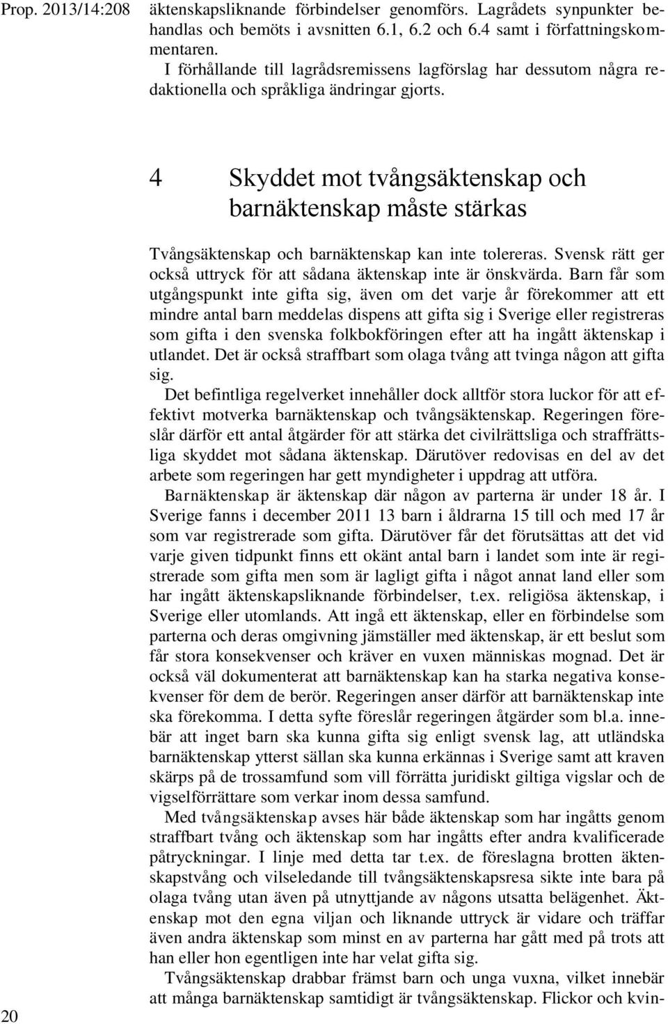 4 Skyddet mot tvångsäktenskap och barnäktenskap måste stärkas 20 Tvångsäktenskap och barnäktenskap kan inte tolereras. Svensk rätt ger också uttryck för att sådana äktenskap inte är önskvärda.