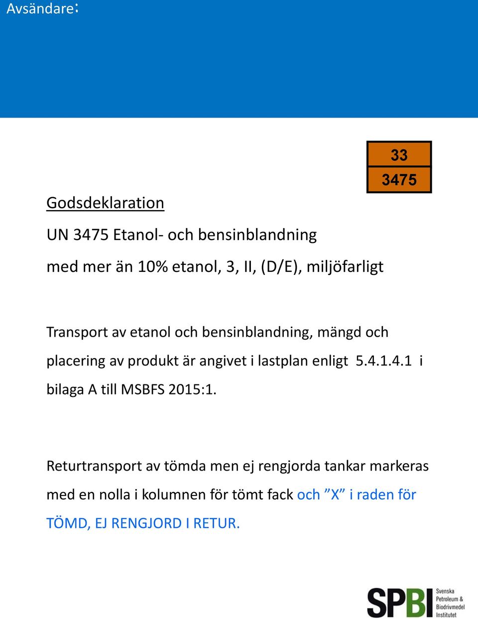 och placering av produkt är angivet i lastplan enligt 5.4.