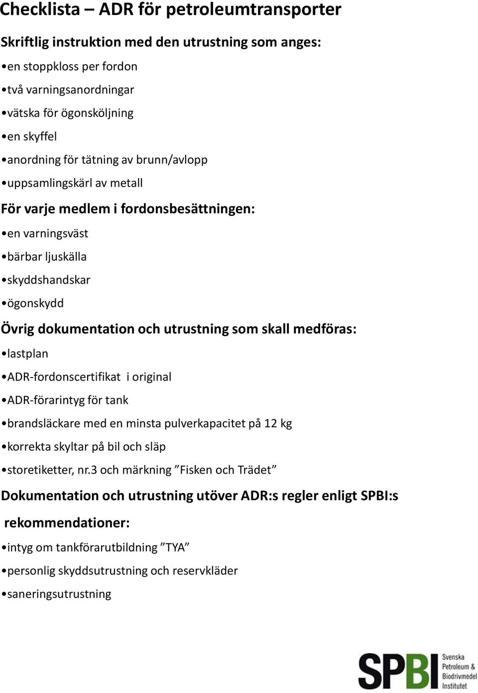 medföras: lastplan ADR-fordonscertifikat i original ADR-förarintyg för tank brandsläckare med en minsta pulverkapacitet på 12 kg korrekta skyltar på bil och släp storetiketter, nr.