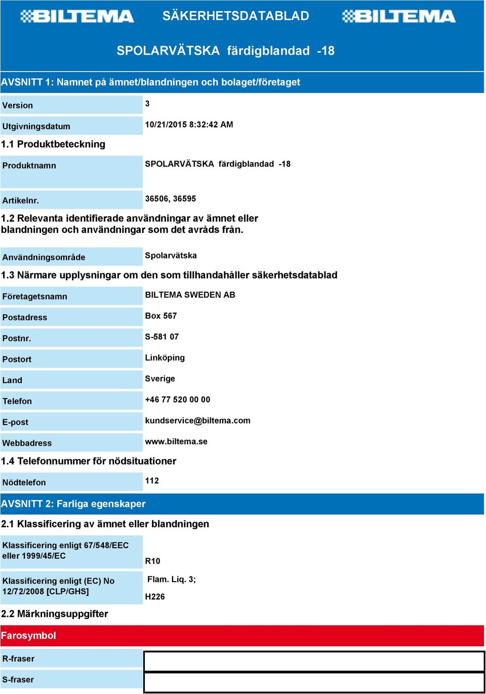 Användningsområde Spolarvätska 1.3 Närmare upplysningar om den som tillhandahåller säkerhetsdatablad Företagetsnamn BILTEMA SWEDEN AB Postadress Box 567 Postnr.