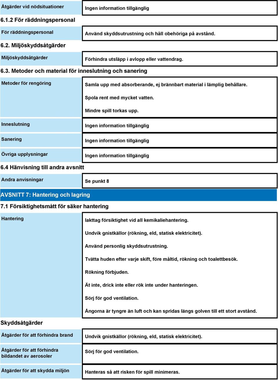 Mindre spill torkas upp. Inneslutning Sanering Övriga upplysningar 6.4 Hänvisning till andra avsnitt Andra anvisningar Se punkt 8 AVSNITT 7: Hantering och lagring 7.