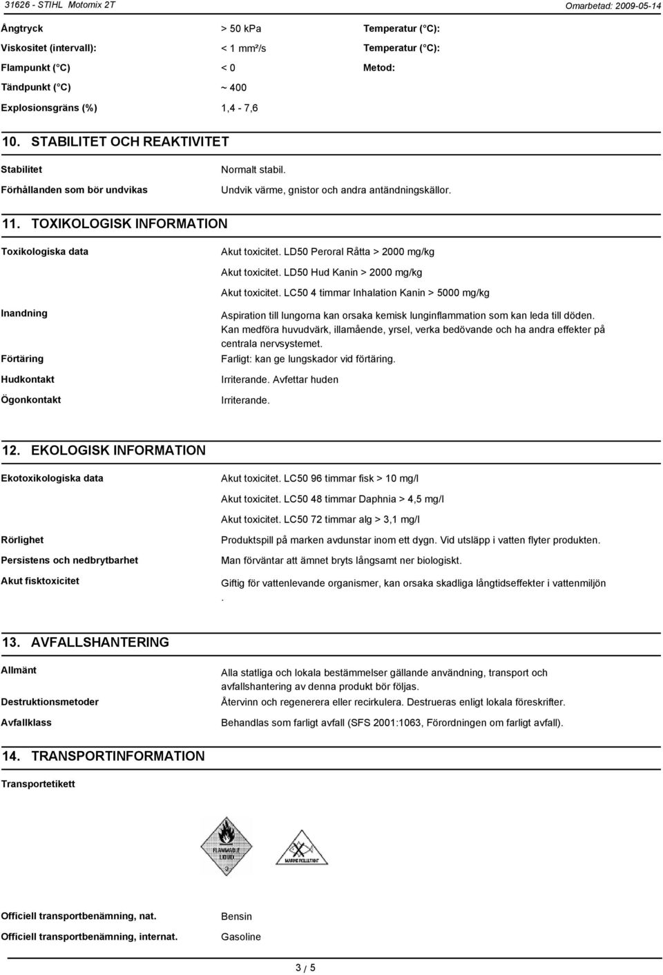 LD50 Peroral Råtta > 2000 mg/kg Akut toxicitet. LD50 Hud Kanin > 2000 mg/kg Akut toxicitet.