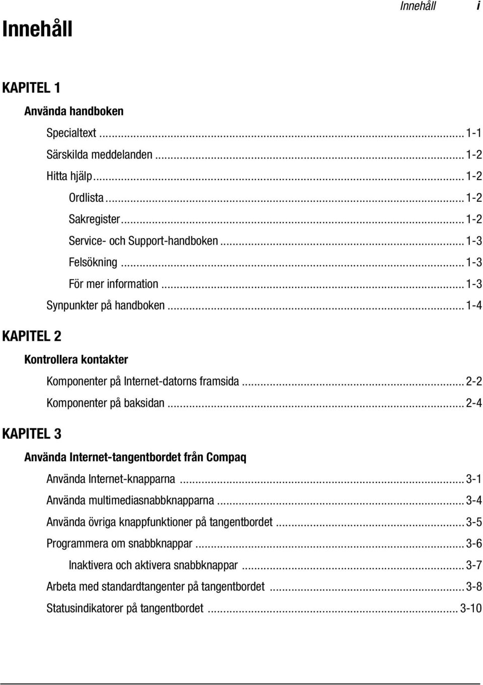 ..2-2 Komponenter på baksidan...2-4 KAPITEL 3 Använda Internet-tangentbordet från Compaq Använda Internet-knapparna...3-1 Använda multimediasnabbknapparna.