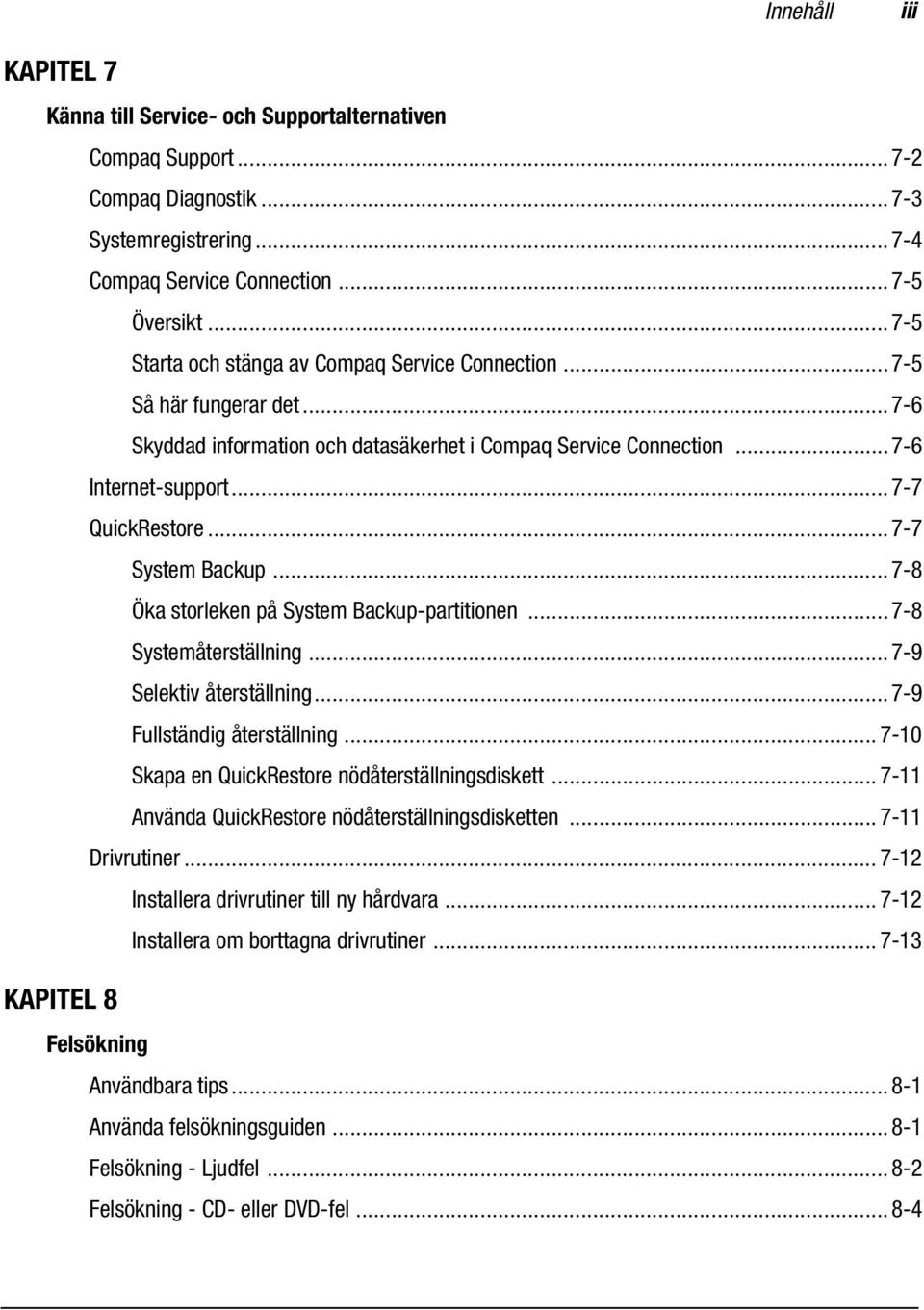 ..7-7 System Backup...7-8 Öka storleken på System Backup-partitionen...7-8 Systemåterställning...7-9 Selektiv återställning...7-9 Fullständig återställning.