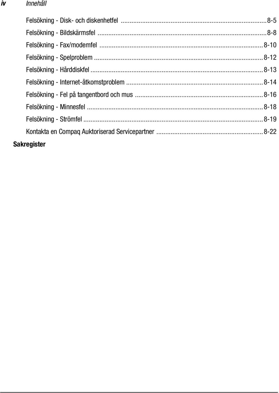 ..8-13 Felsökning - Internet-åtkomstproblem...8-14 Felsökning - Fel på tangentbord och mus.