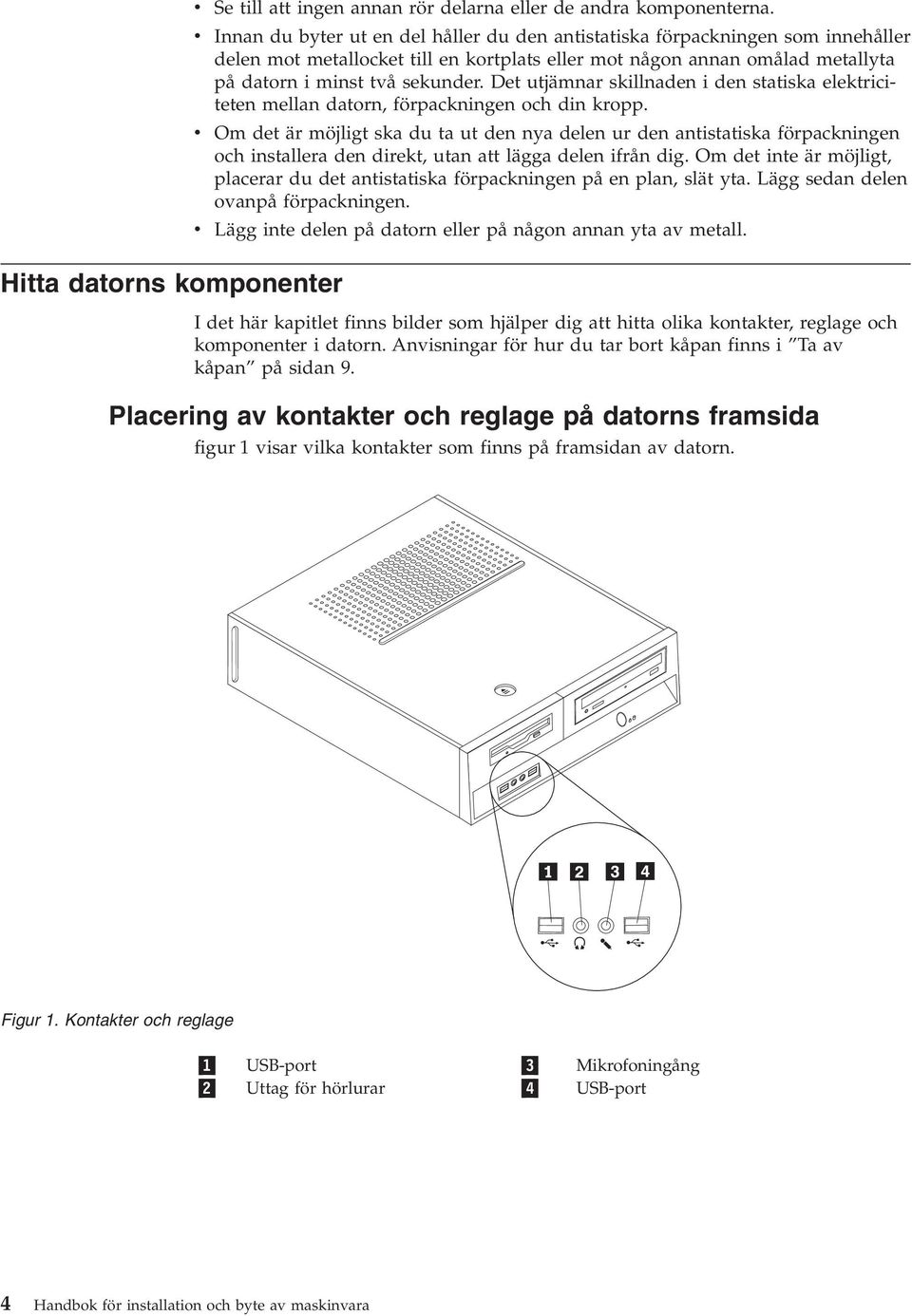 Det utjämnar skillnaden i den statiska elektriciteten mellan datorn, förpackningen och din kropp.