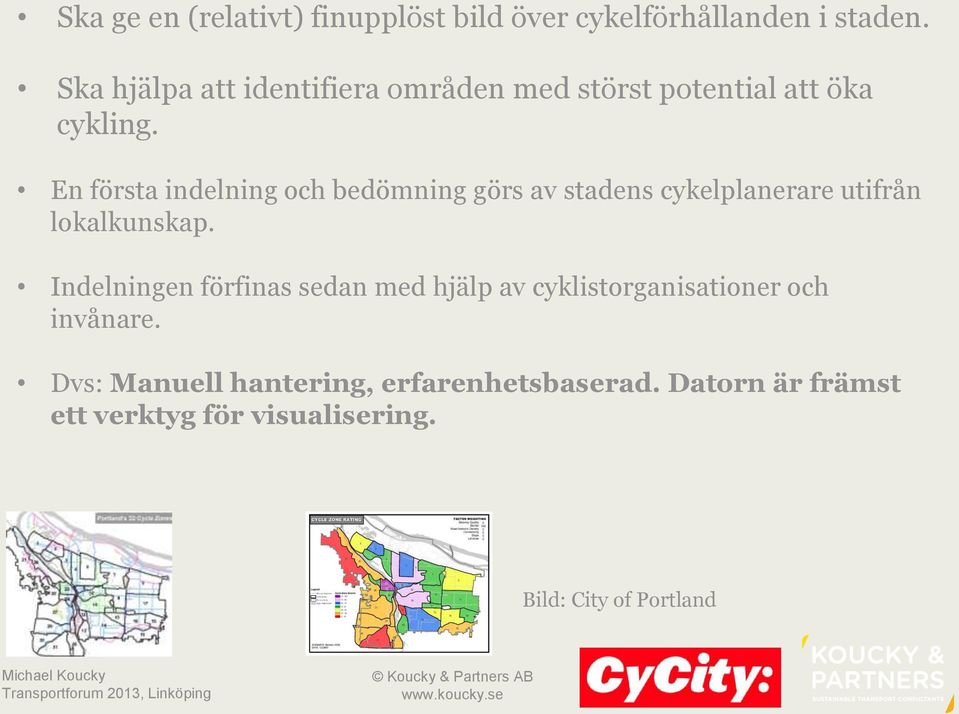 En första indelning och bedömning görs av stadens cykelplanerare utifrån lokalkunskap.