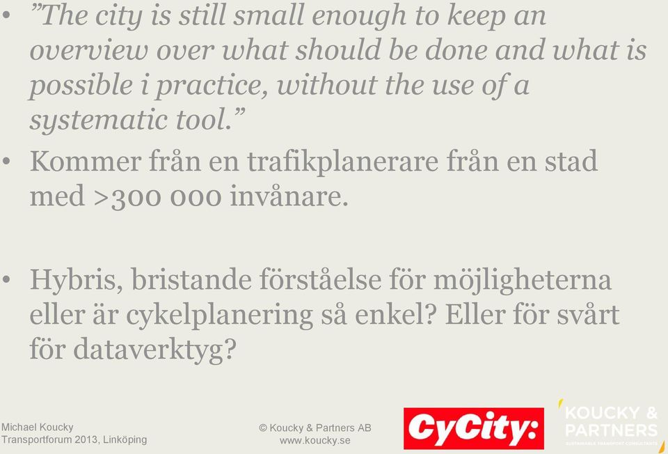 Kommer från en trafikplanerare från en stad med >300 000 invånare.