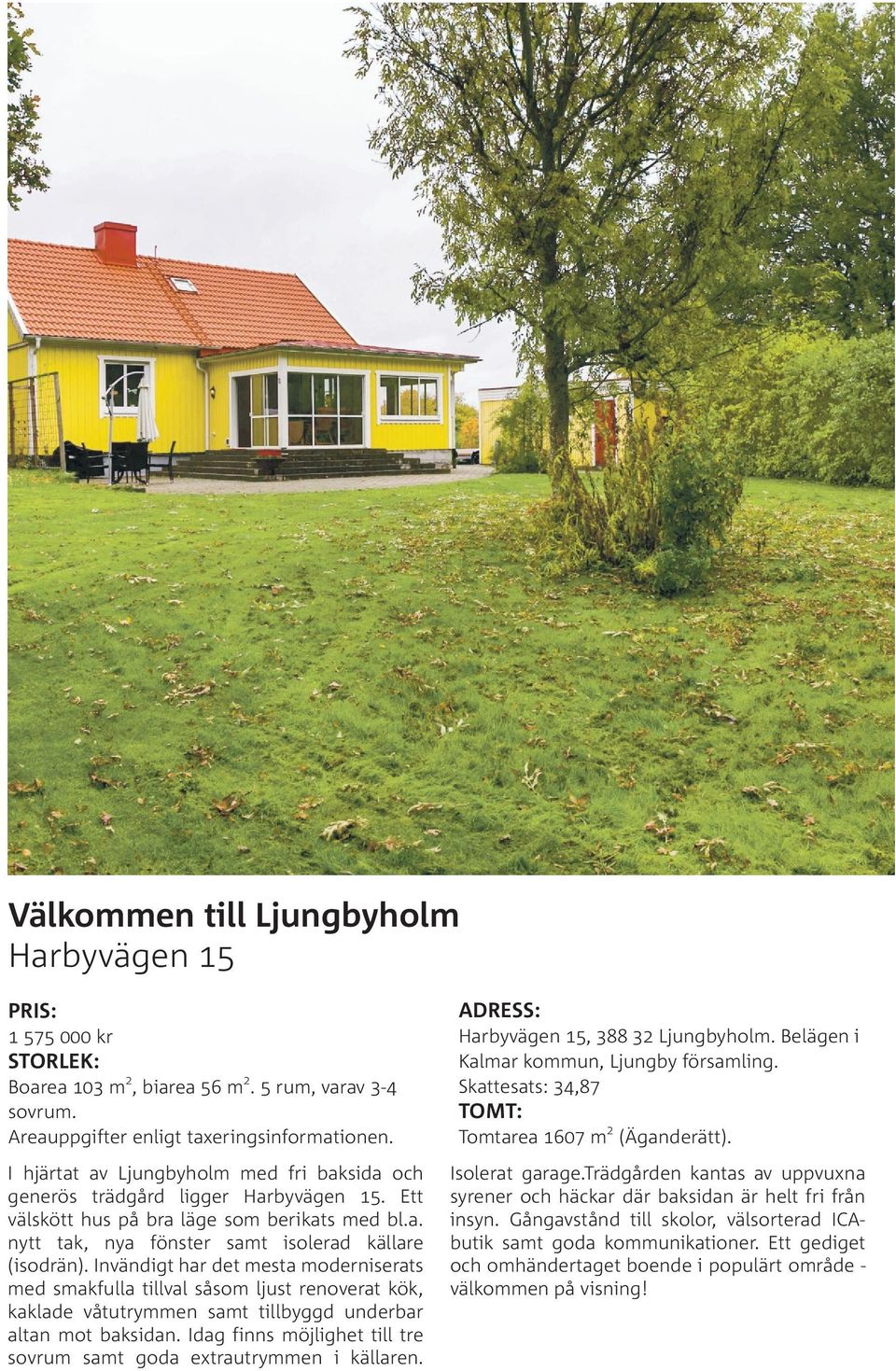 I hjärtat av Ljungbyholm med fri baksida och generös trädgård ligger Harbyvägen 15. Ett välskött hus på bra läge som berikats med bl.a. nytt tak, nya fönster samt isolerad källare (isodrän).