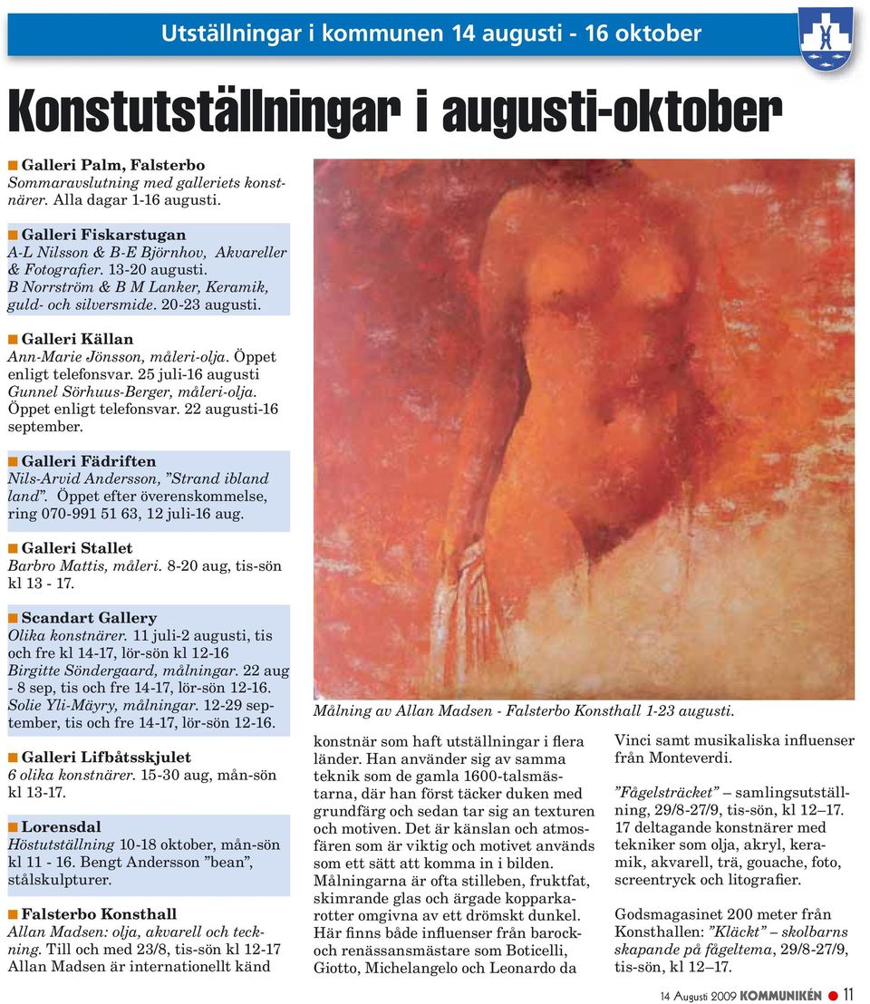 Galleri Källan Ann-Marie Jönsson, måleri-olja. Öppet enligt telefonsvar. 25 juli-16 augusti Gunnel Sörhuus-Berger, måleri-olja. Öppet enligt telefonsvar. 22 augusti-16 september.