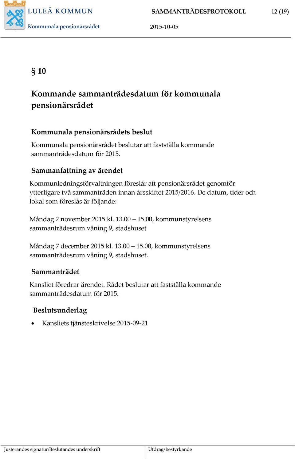 De datum, tider och lokal som föreslås är följande: Måndag 2 november 2015 kl. 13.00 15.00, kommunstyrelsens sammanträdesrum våning 9, stadshuset Måndag 7 december 2015 kl. 13.00 15.00, kommunstyrelsens sammanträdesrum våning 9, stadshuset. Sammanträdet Kansliet föredrar ärendet.