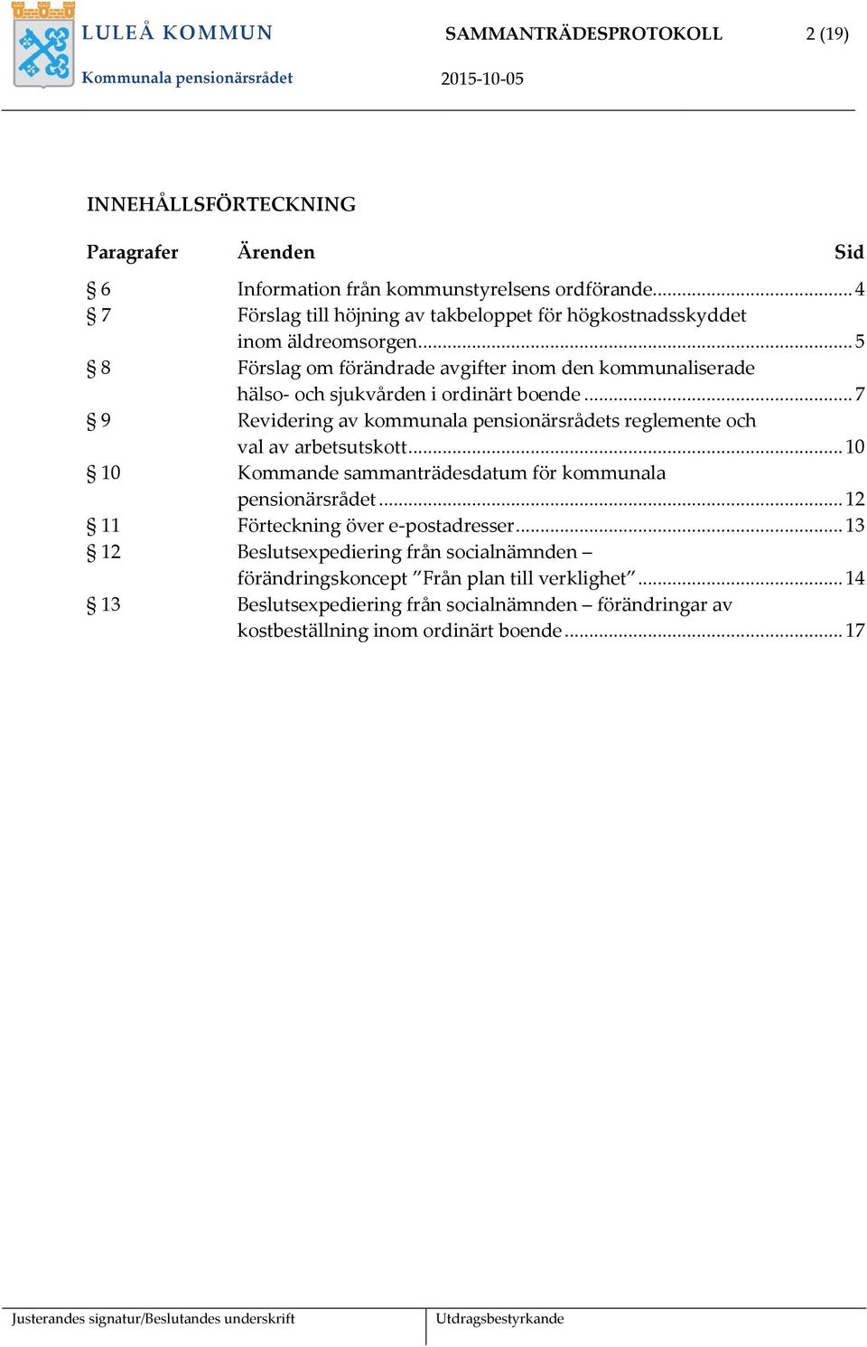 .. 5 8 Förslag om förändrade avgifter inom den kommunaliserade hälso- och sjukvården i ordinärt boende.