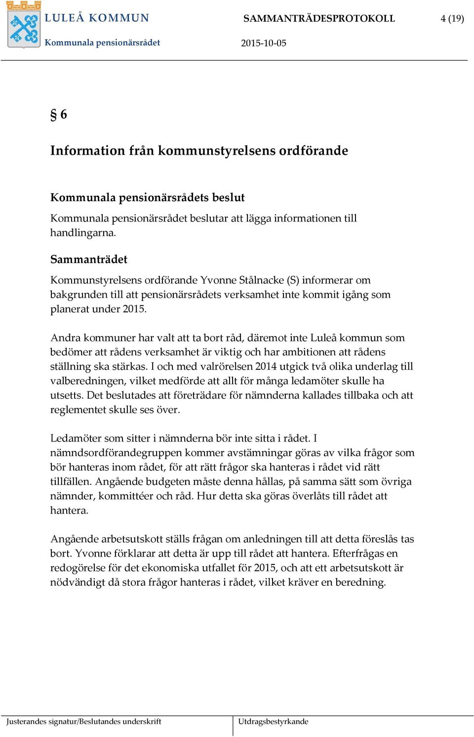 Andra kommuner har valt att ta bort råd, däremot inte Luleå kommun som bedömer att rådens verksamhet är viktig och har ambitionen att rådens ställning ska stärkas.