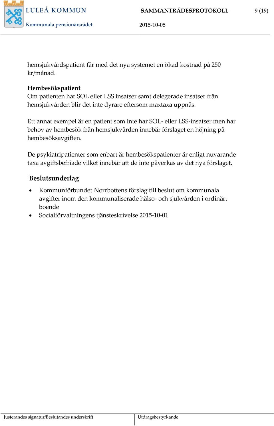 Ett annat exempel är en patient som inte har SOL- eller LSS-insatser men har behov av hembesök från hemsjukvården innebär förslaget en höjning på hembesöksavgiften.