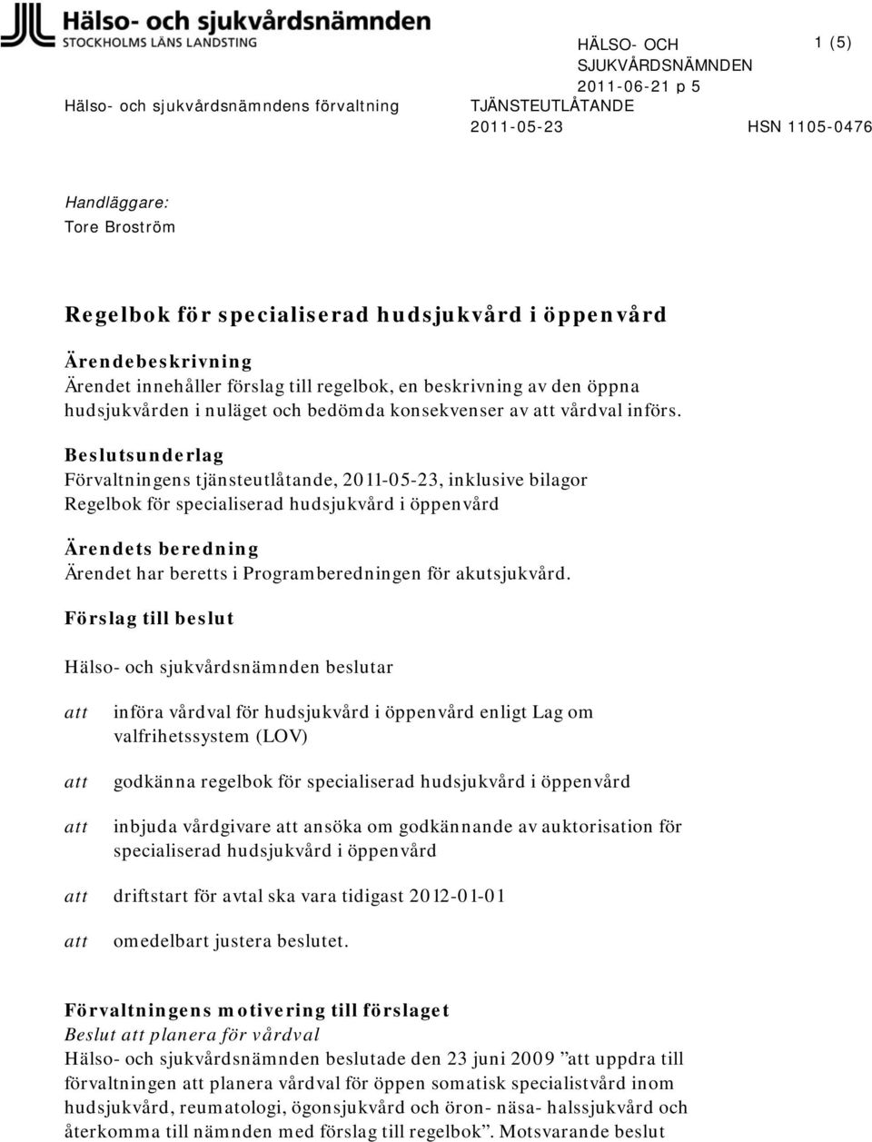 Beslutsunderlag Förvaltningens tjänsteutlåtande, 2011-05-23, inklusive bilagor Regelbok för specialiserad hudsjukvård i öppenvård Ärendets beredning Ärendet har beretts i Programberedningen för