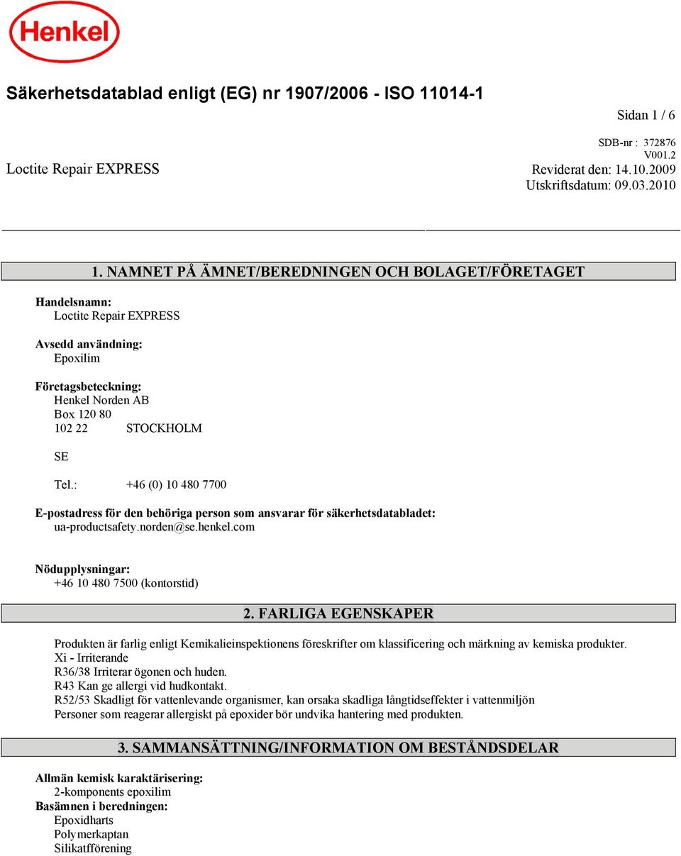 : +46 (0) 10 480 7700 E-postadress för den behöriga person som ansvarar för säkerhetsdatabladet: ua-productsafety.norden@se.henkel.com Nödupplysningar: +46 10 480 7500 (kontorstid) 2.