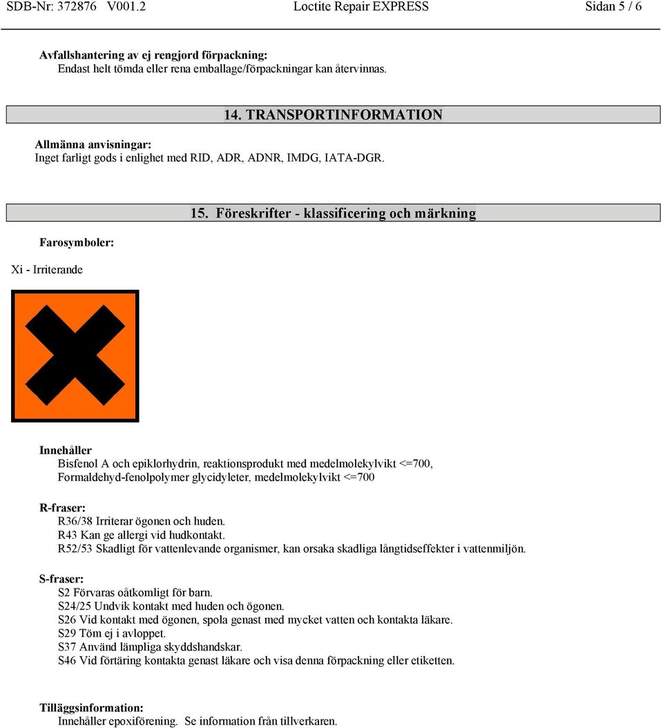 Föreskrifter - klassificering och märkning Innehåller Bisfenol A och epiklorhydrin, reaktionsprodukt med medelmolekylvikt <=700, Formaldehyd-fenolpolymer glycidyleter, medelmolekylvikt <=700