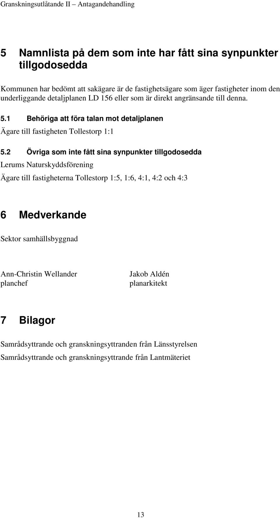 2 Övriga som inte fått sina synpunkter tillgodosedda Lerums Naturskyddsförening Ägare till fastigheterna Tollestorp 1:5, 1:6, 4:1, 4:2 och 4:3 6 Medverkande Sektor