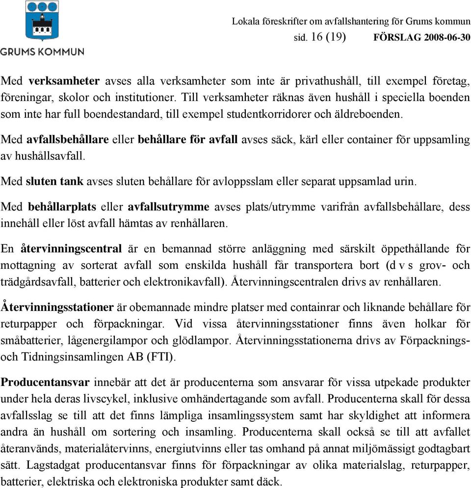 Med avfallsbehållare eller behållare för avfall avses säck, kärl eller container för uppsamling av hushållsavfall. Med sluten tank avses sluten behållare för avloppsslam eller separat uppsamlad urin.