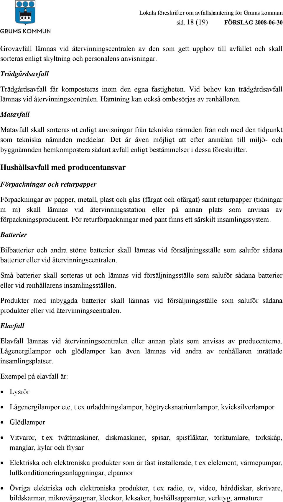 Matavfall Matavfall skall sorteras ut enligt anvisningar från tekniska nämnden från och med den tidpunkt som tekniska nämnden meddelar.