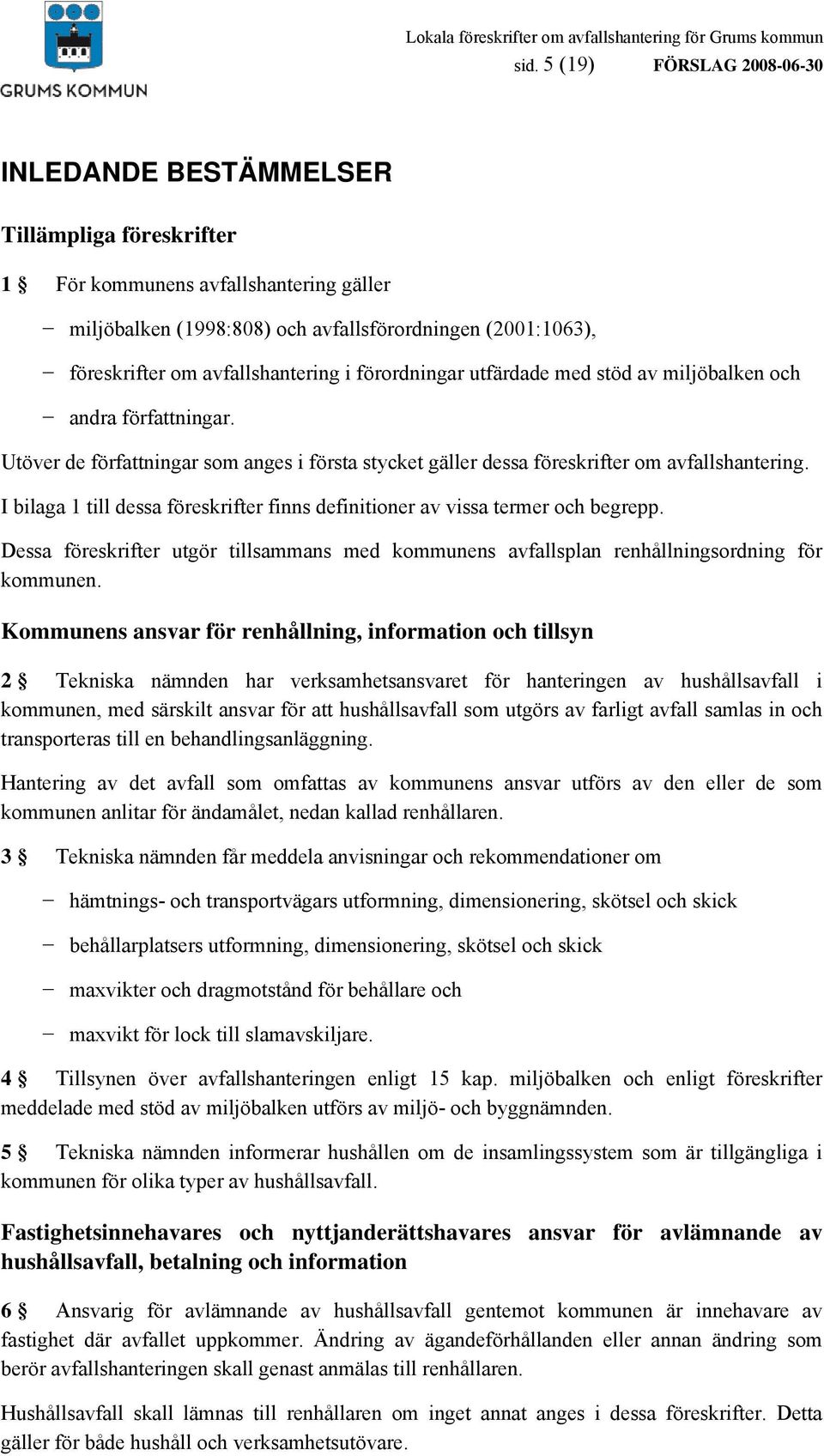 I bilaga 1 till dessa föreskrifter finns definitioner av vissa termer och begrepp. Dessa föreskrifter utgör tillsammans med kommunens avfallsplan renhållningsordning för kommunen.