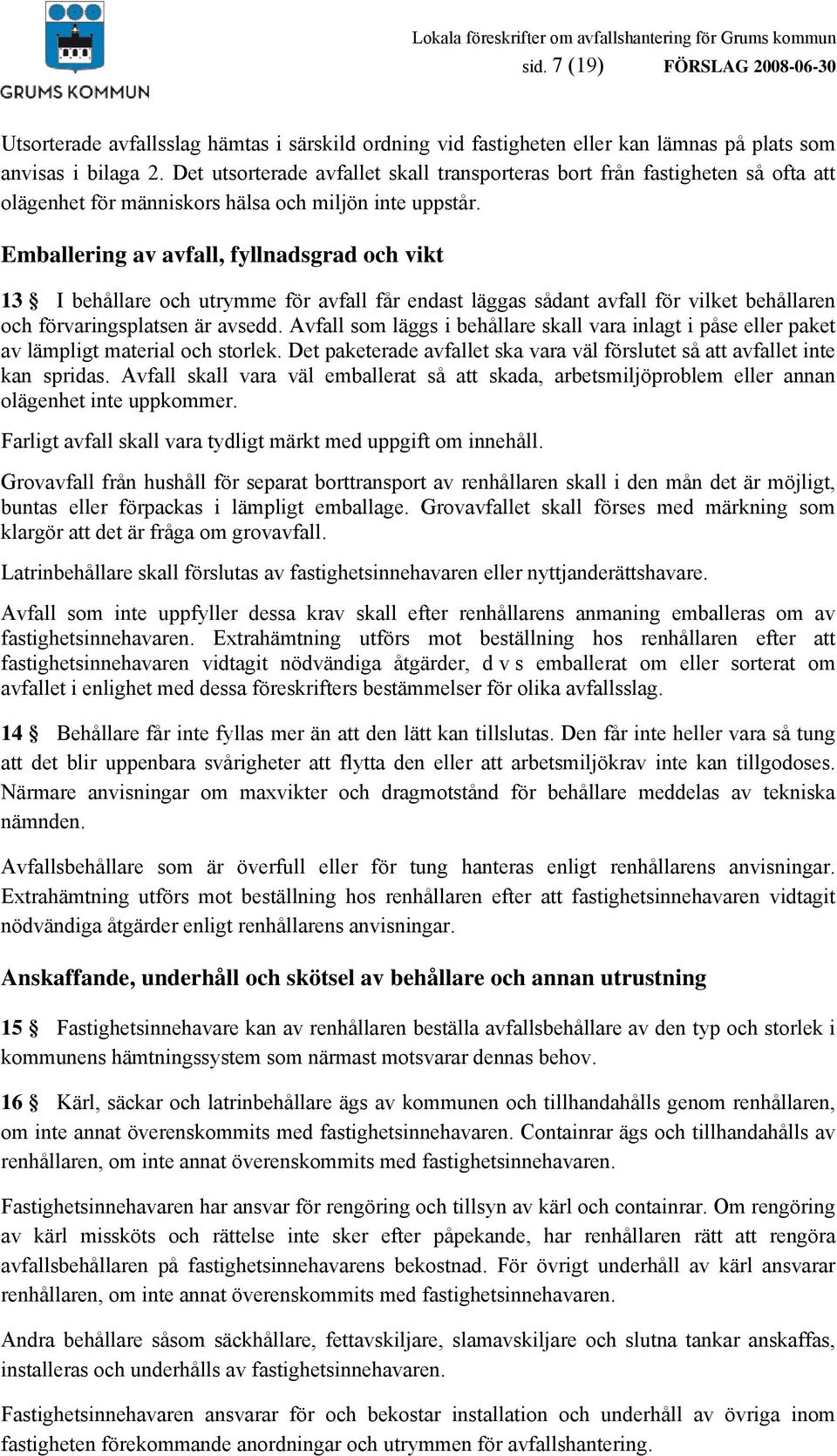 Emballering av avfall, fyllnadsgrad och vikt 13 I behållare och utrymme för avfall får endast läggas sådant avfall för vilket behållaren och förvaringsplatsen är avsedd.