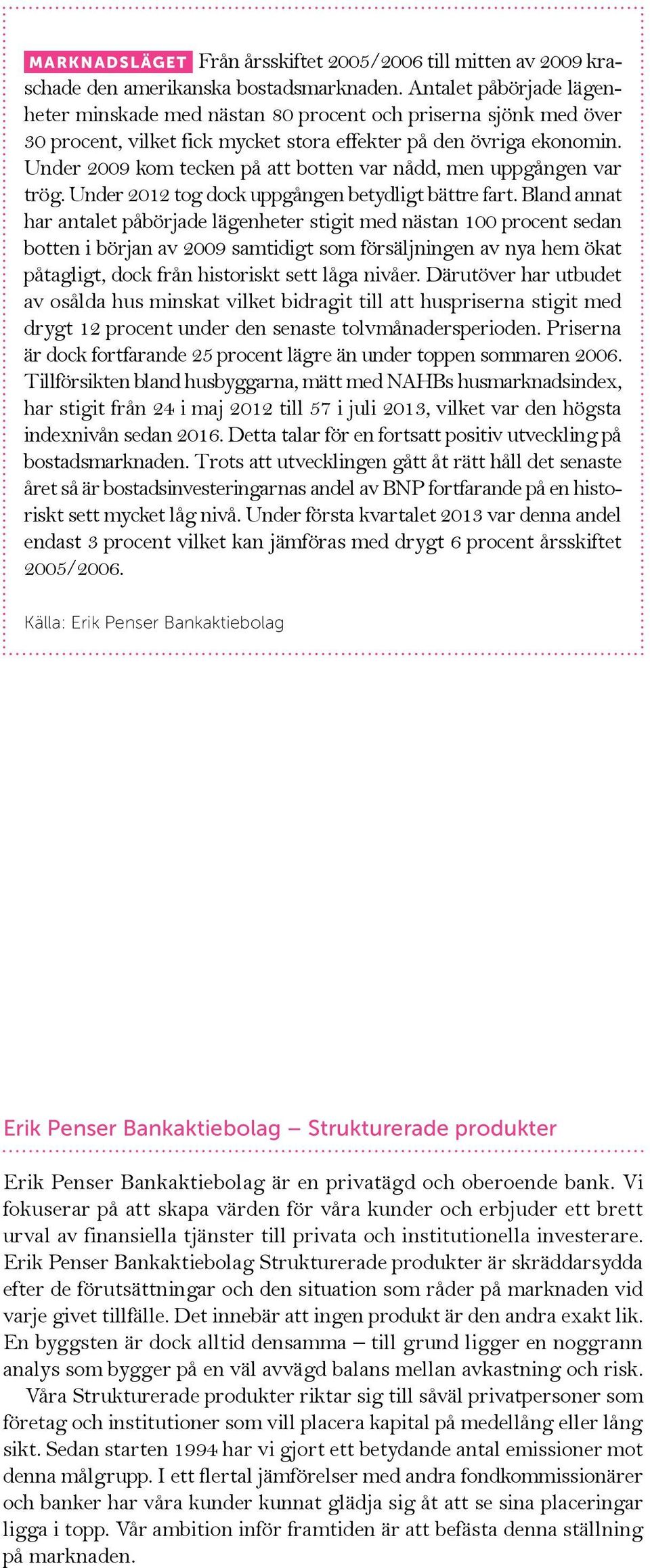 Under 2009 kom tecken på att botten var nådd, men uppgången var trög. Under 2012 tog dock uppgången betydligt bättre fart.