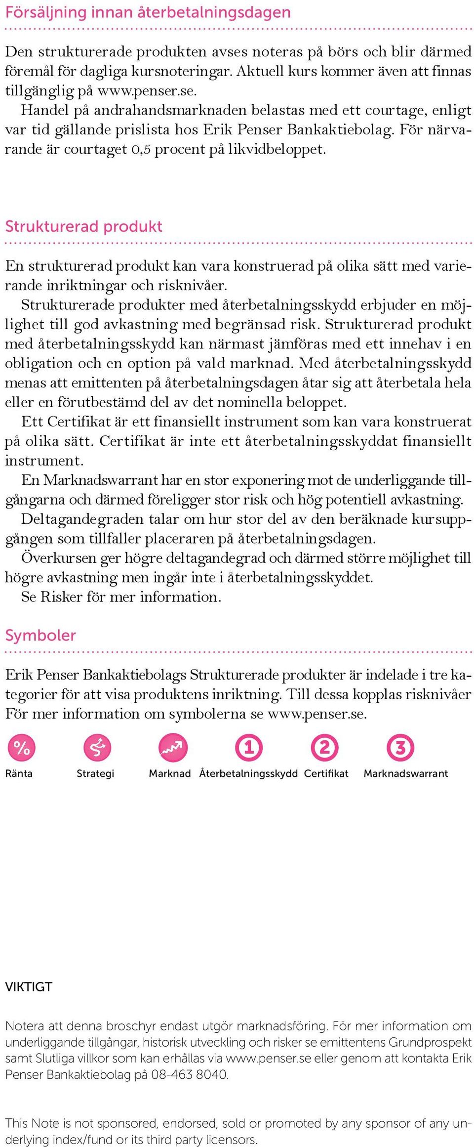 Strukturerad produkt En strukturerad produkt kan vara konstruerad på olika sätt med varierande inriktningar och risknivåer.