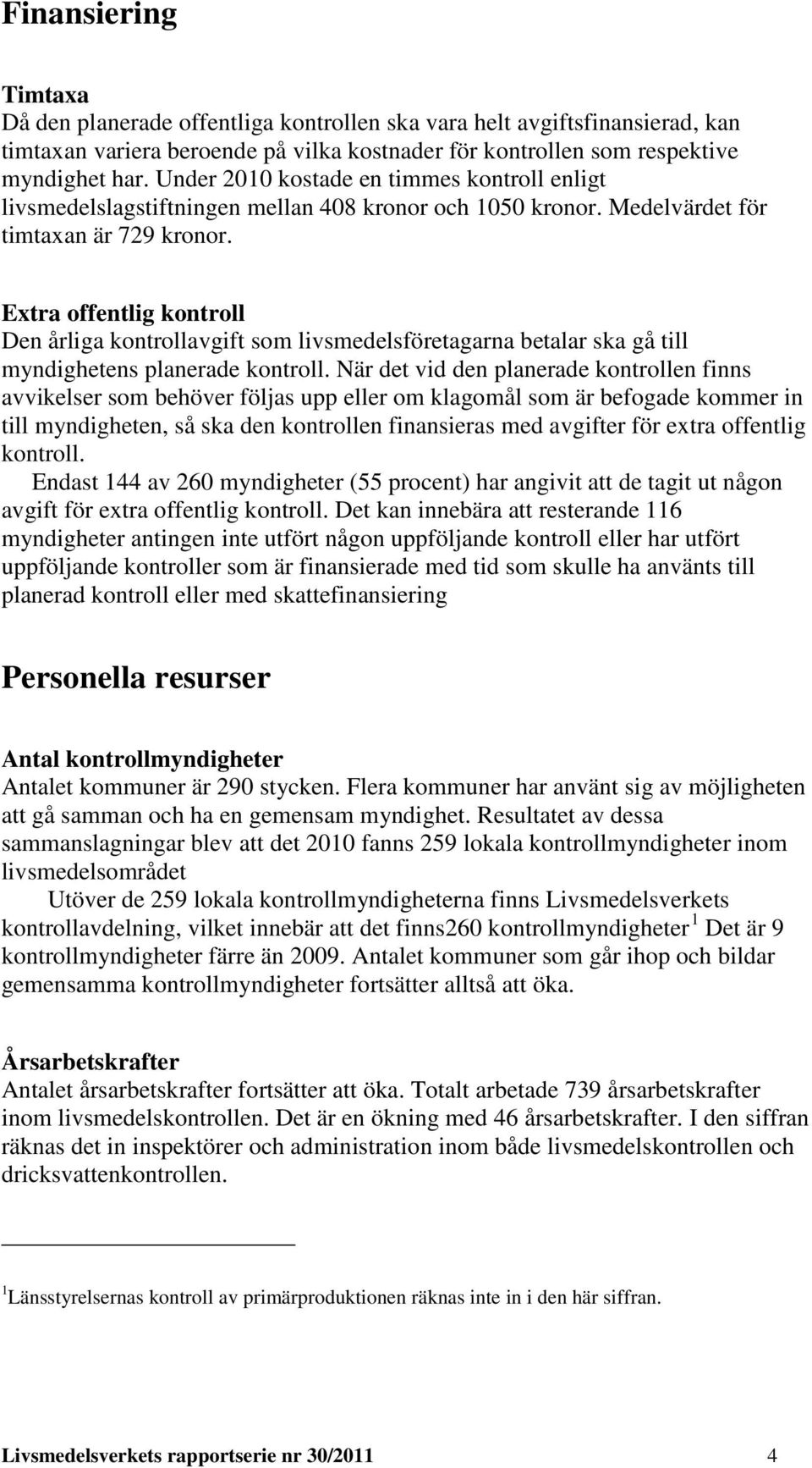 offentlig kontroll Den årliga kontrollavgift som livsmedelsföretagarna betalar ska gå till myndighetens planerade kontroll.