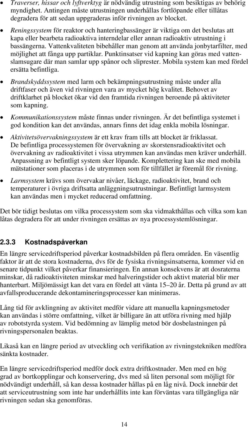 Reningssystem för reaktor och hanteringbassänger är viktiga om det beslutas att kapa eller bearbeta radioaktiva interndelar eller annan radioaktiv utrustning i bassängerna.