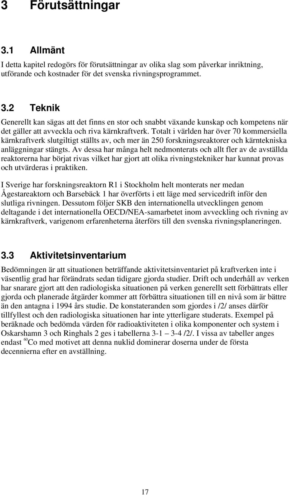 Av dessa har många helt nedmonterats och allt fler av de avställda reaktorerna har börjat rivas vilket har gjort att olika rivningstekniker har kunnat provas och utvärderas i praktiken.