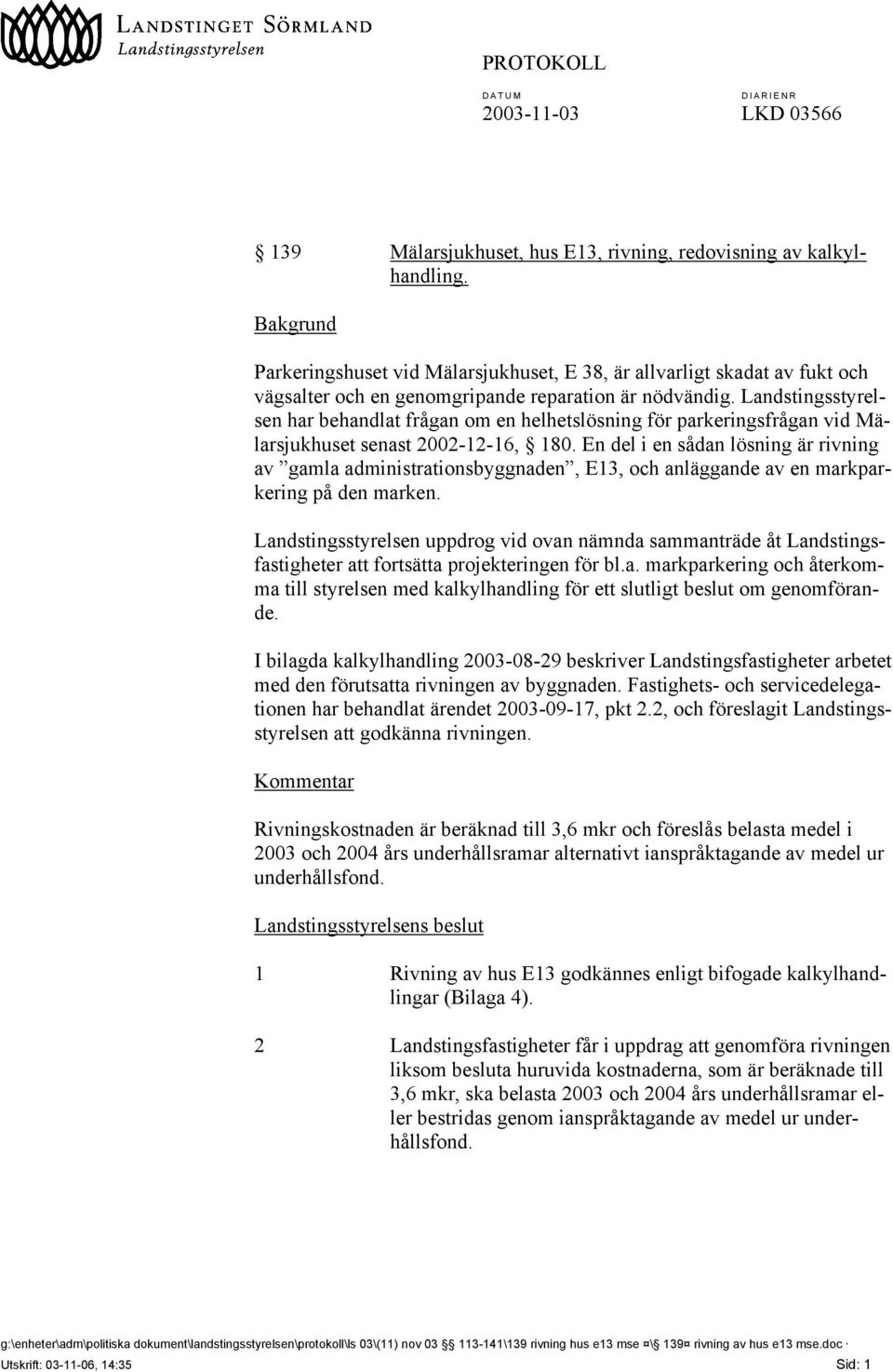 Landstingsstyrelsen har behandlat frågan om en helhetslösning för parkeringsfrågan vid Mälarsjukhuset senast 2002-12-16, 180.