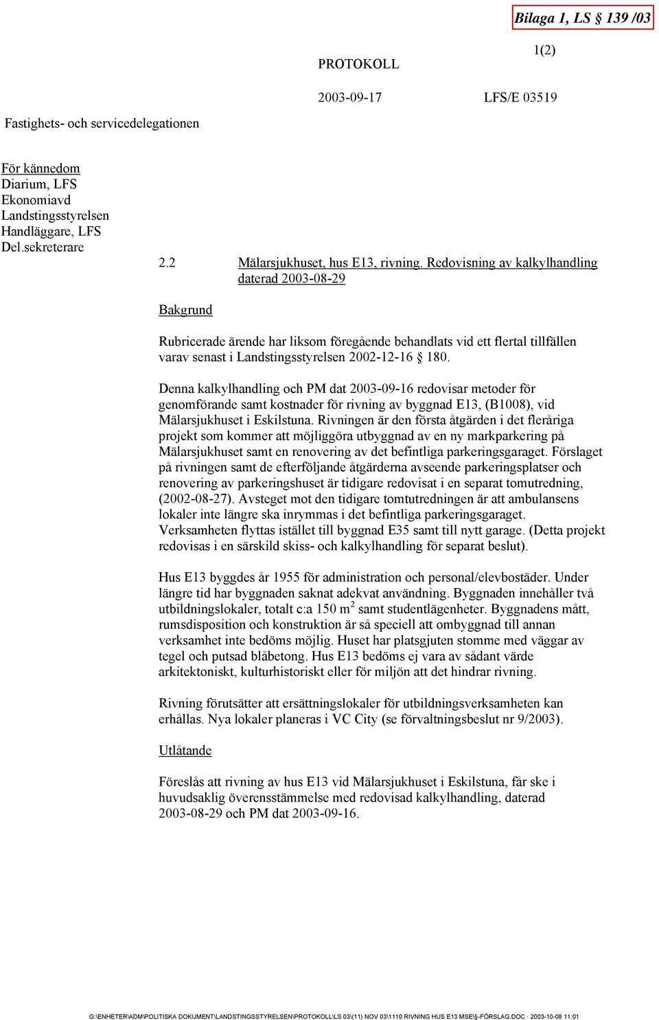 Redovisning av kalkylhandling daterad 2003-08-29 Bakgrund Rubricerade ärende har liksom föregående behandlats vid ett flertal tillfällen varav senast i Landstingsstyrelsen 2002-12-16 180.