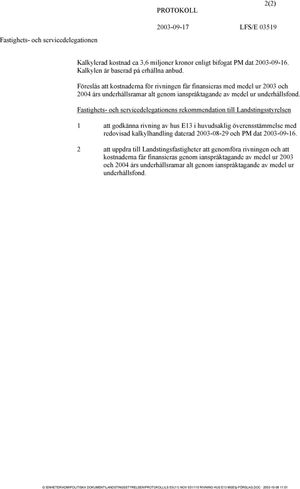 Fastighets- och servicedelegationens rekommendation till Landstingsstyrelsen 1 att godkänna rivning av hus E13 i huvudsaklig överensstämmelse med redovisad kalkylhandling daterad 2003-08-29 och PM