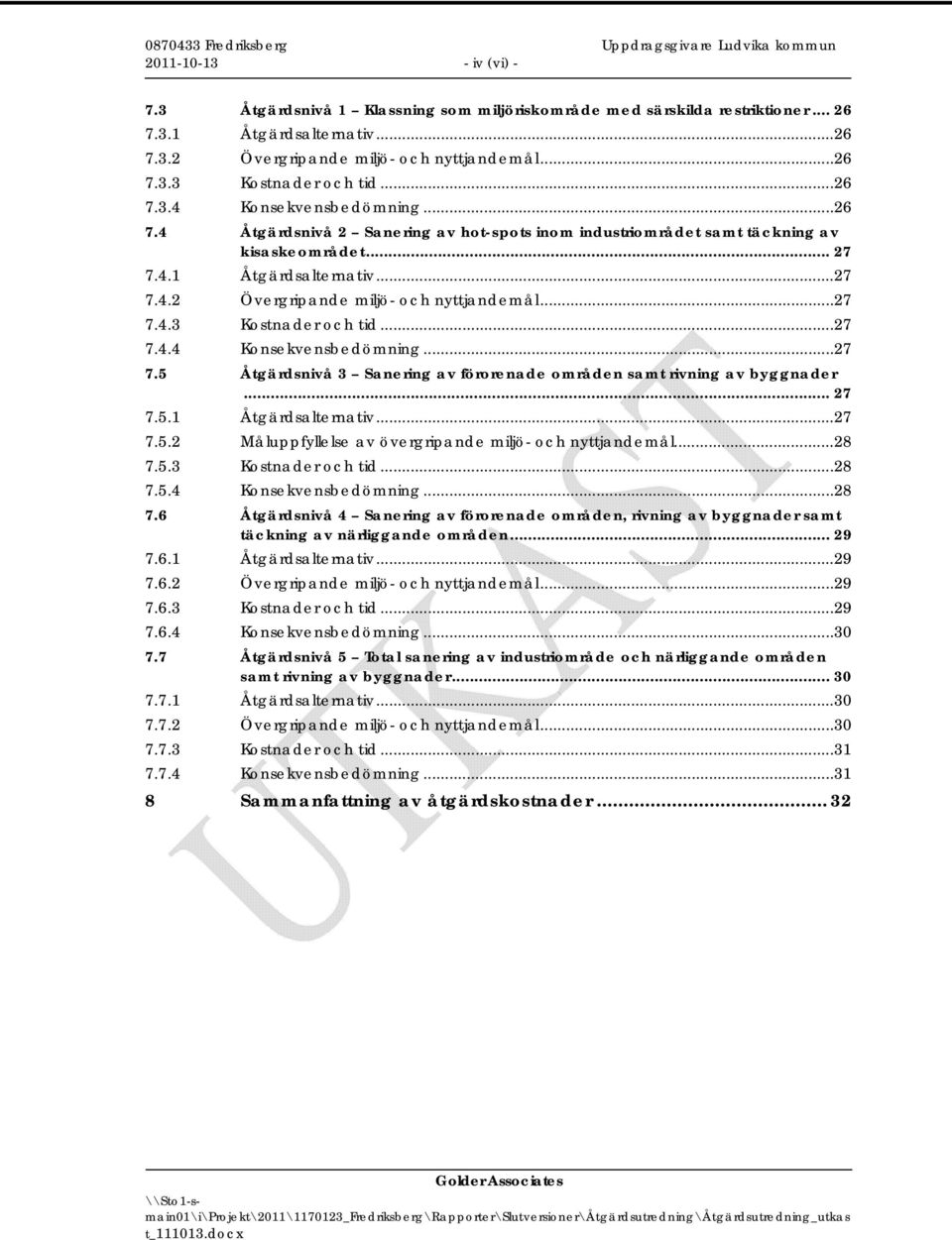 .. 27 7.4.3 Kostnader och tid... 27 7.4.4 Konsekvensbedömning... 27 7.5 Åtgärdsnivå 3 Sanering av förorenade områden samt rivning av byggnader... 27 7.5.1 Åtgärdsalternativ... 27 7.5.2 Måluppfyllelse av övergripande miljö- och nyttjandemål.