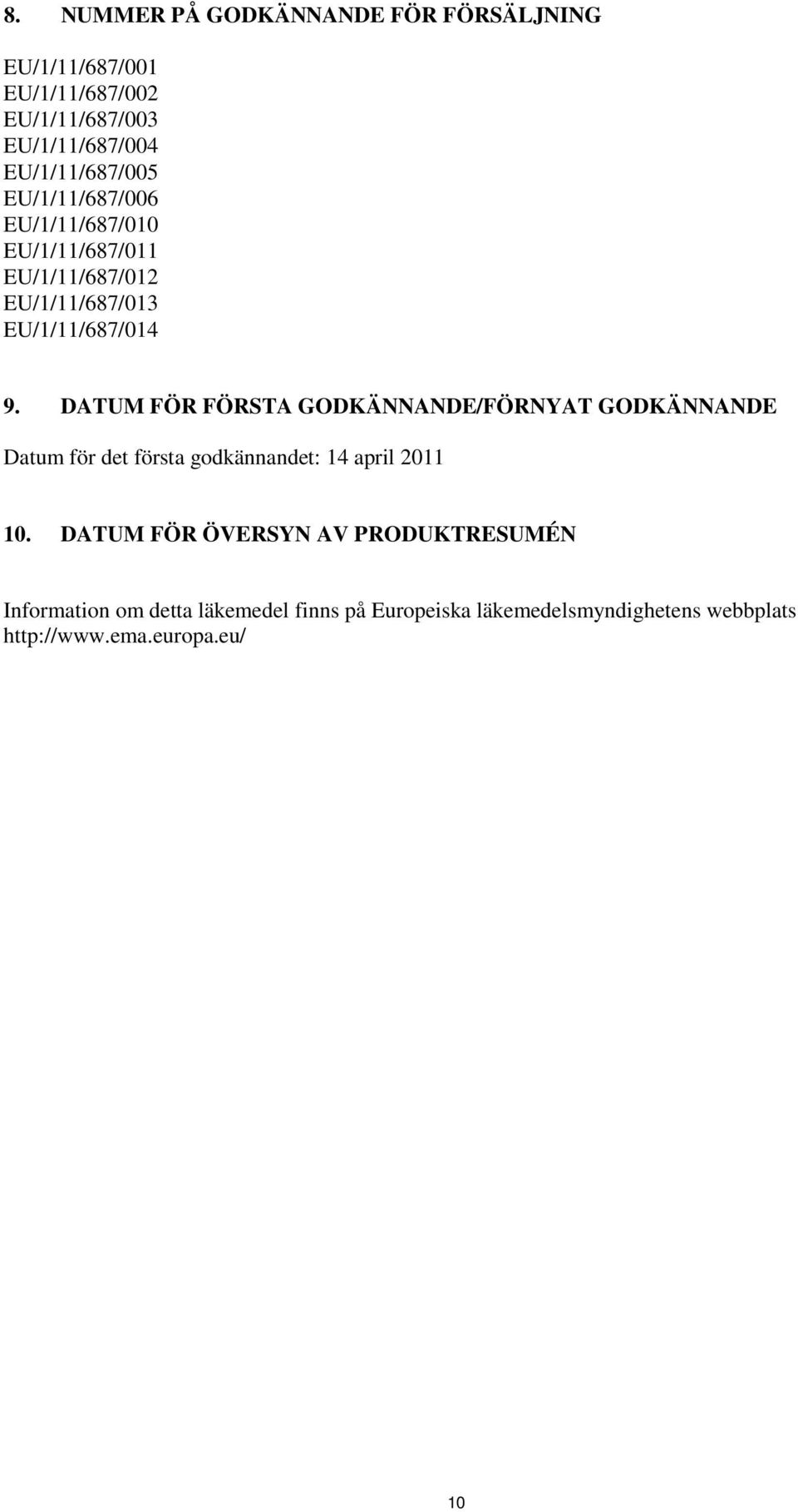DATUM FÖR FÖRSTA GODKÄNNANDE/FÖRNYAT GODKÄNNANDE Datum för det första godkännandet: 14 april 2011 10.