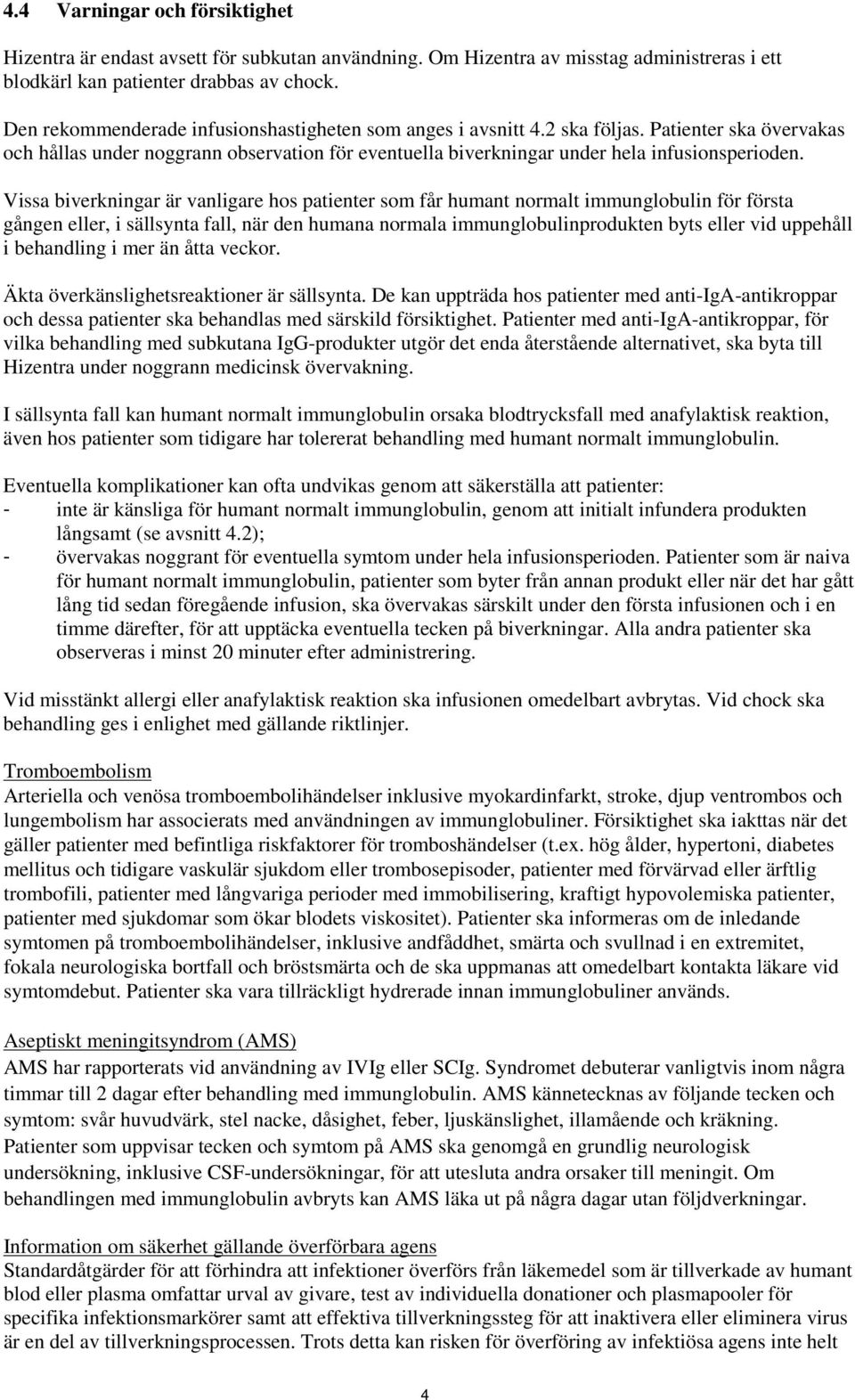 Vissa biverkningar är vanligare hos patienter som får humant normalt immunglobulin för första gången eller, i sällsynta fall, när den humana normala immunglobulinprodukten byts eller vid uppehåll i