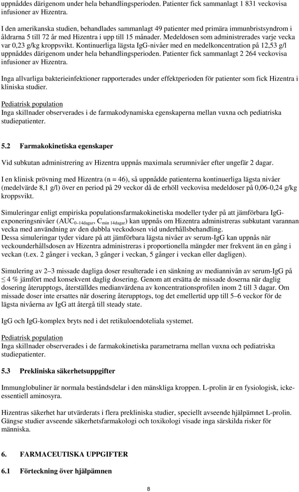 Medeldosen som administrerades varje vecka var 0,23 g/kg kroppsvikt. Kontinuerliga lägsta IgG-nivåer med en medelkoncentration på 12,53 g/l uppnåddes därigenom under hela behandlingsperioden.