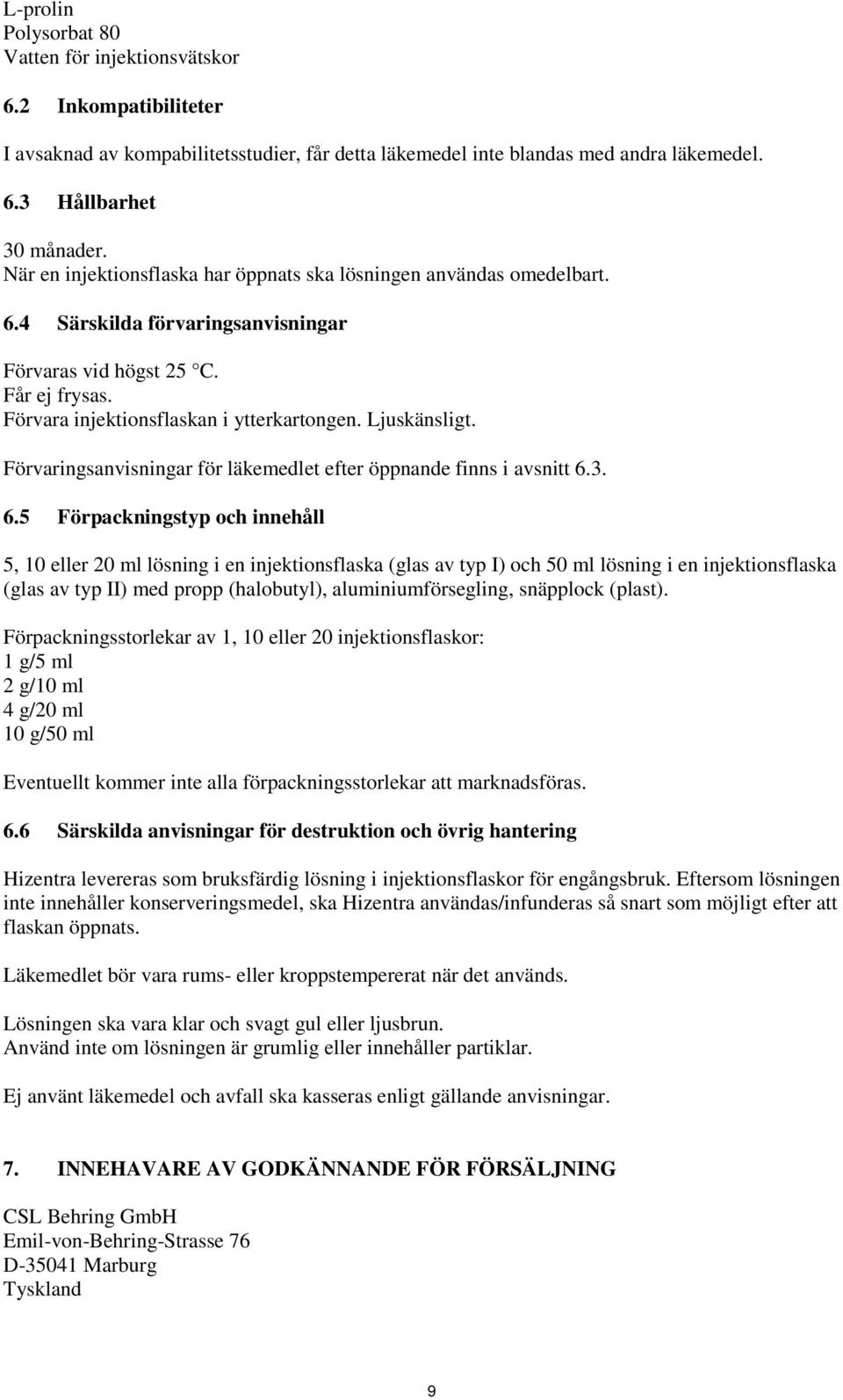 Ljuskänsligt. Förvaringsanvisningar för läkemedlet efter öppnande finns i avsnitt 6.