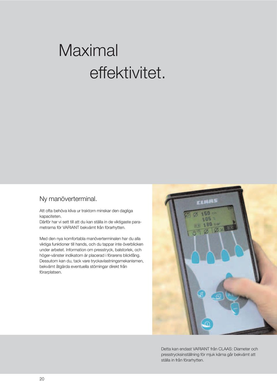 Med den nya komfortabla manöverterminalen har du alla viktiga funktioner till hands, och du tappar inte överblicken under arbetet.