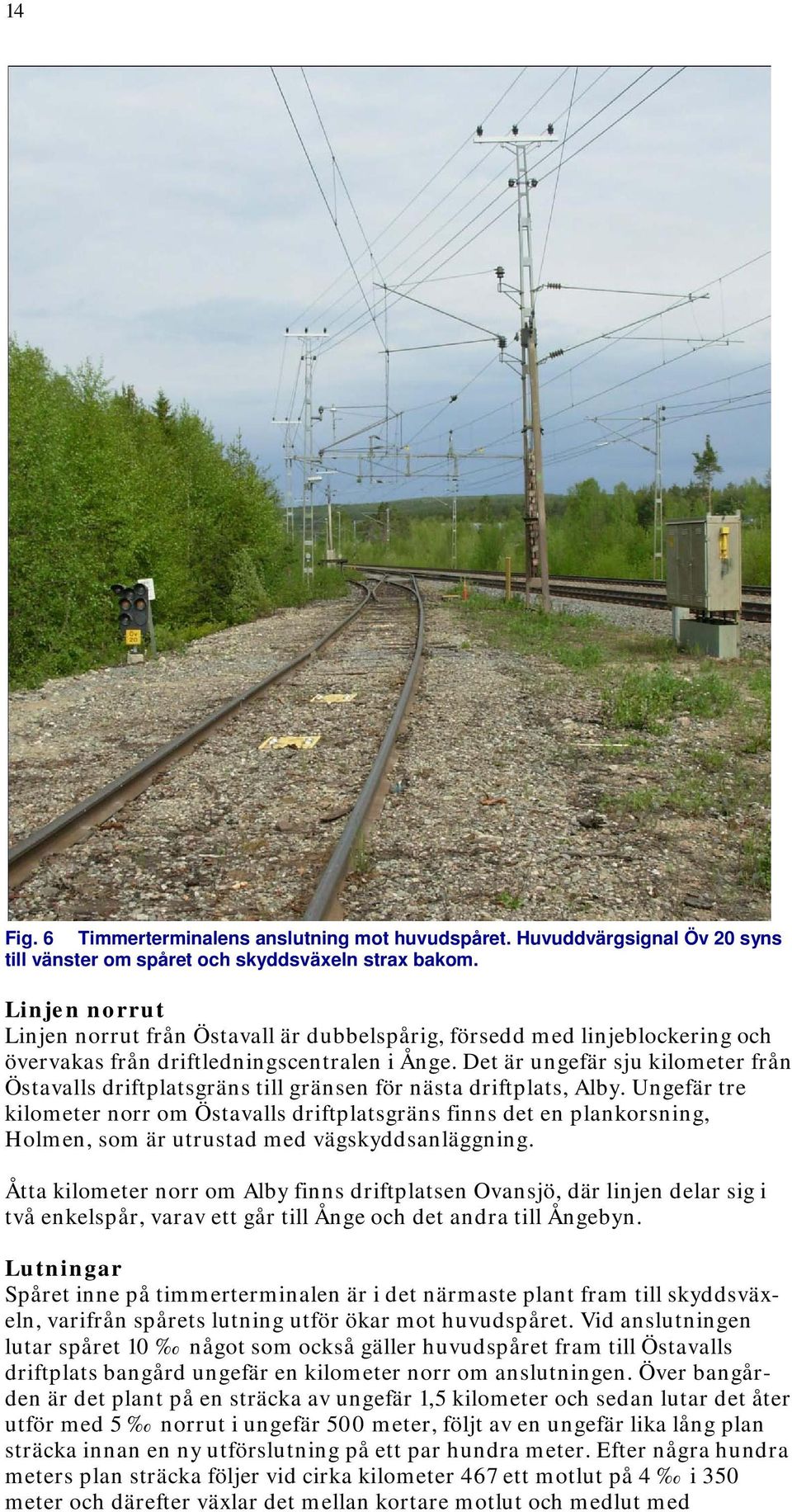 Det är ungefär sju kilometer från Östavalls driftplatsgräns till gränsen för nästa driftplats, Alby.