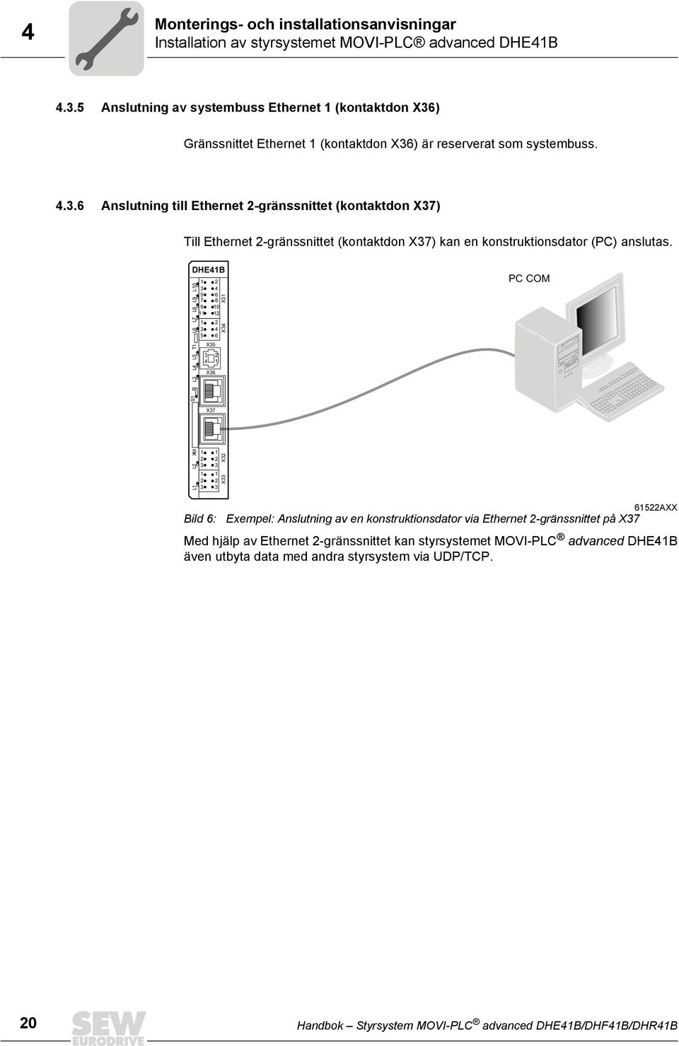 ..6 Anslutning till Ethernet -gränssnittet (kontaktdon X7) Till Ethernet -gränssnittet (kontaktdon X7) kan en konstruktionsdator (PC) anslutas.