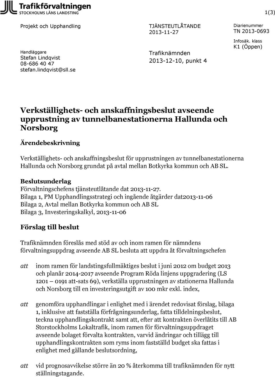 upprustningen av tunnelbanestationerna Hallunda och Norsborg grundat på avtal mellan Botkyrka kommun och AB SL. Beslutsunderlag Förvaltningschefens tjänsteutlåtande dat 2013-11-27.